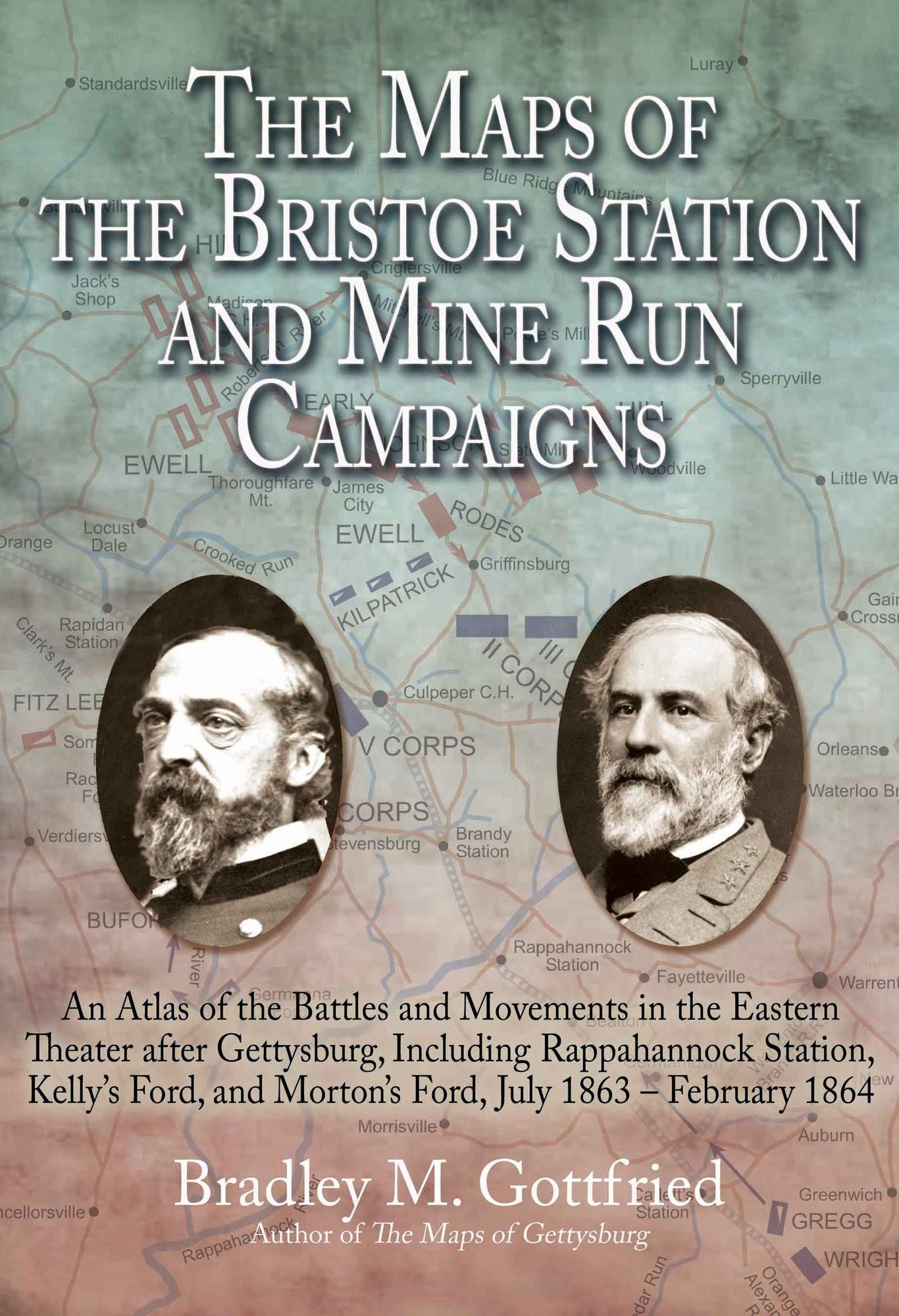 The Maps of the Bristoe Station and Mine Run Campaigns: An Atlas of the Battles and Movements in the Eastern Theater after Gettysburg, Including Rappahannock Station, Kelly's Ford, and Morton's Ford, July 1863- February 1864