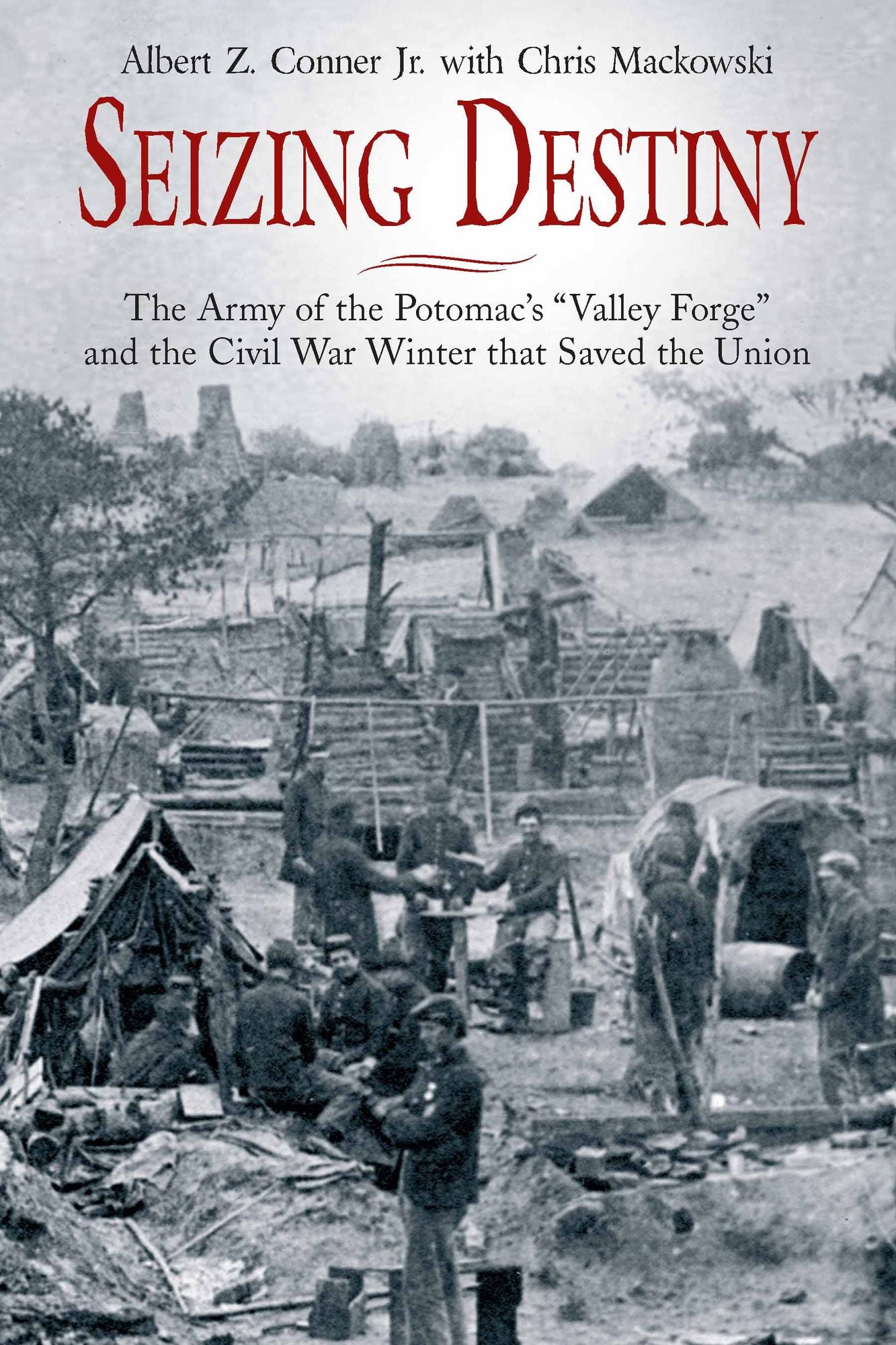 Seizing Destiny : The Army of the Potomac's "Valley Forge" and the Civil War Winter That Saved the Union