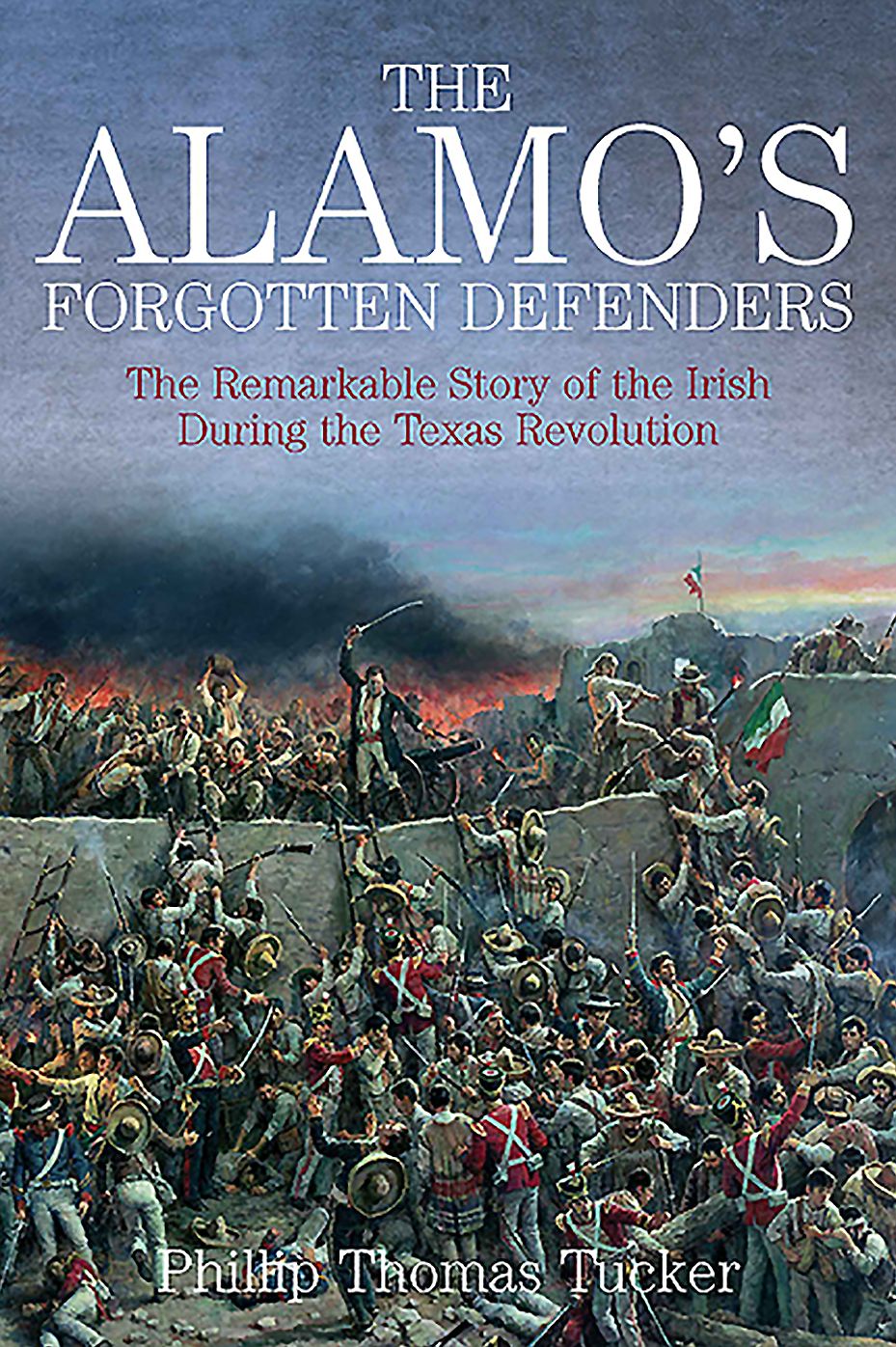 The Alamo's Forgotten Defenders: The Remarkable Story of the Irish During the Texas Revolution