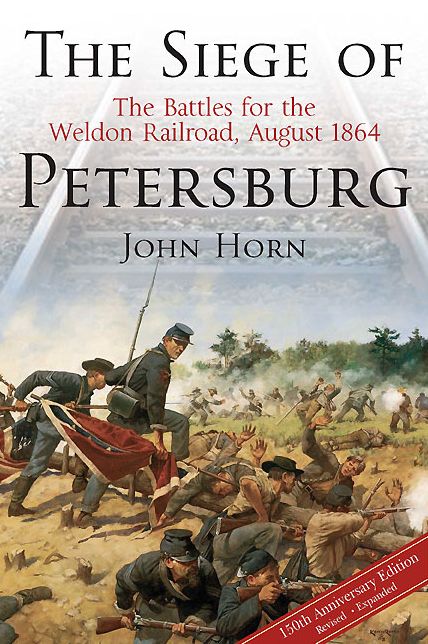 The Siege of Petersburg: The Battles for the Weldon Railroad, August 1864