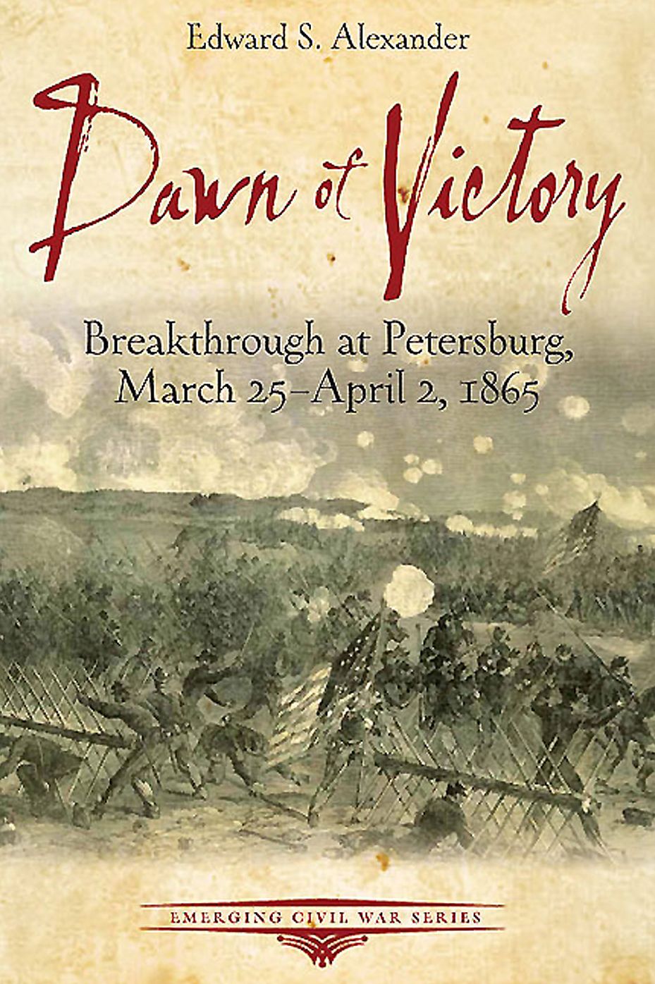 Dawn of Victory : Breakthrough at Petersburg, March 25-April 2, 1865