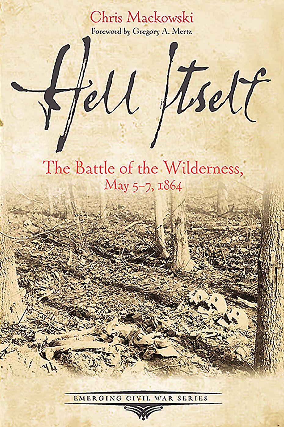 Hell Itself : The Battle of the Wilderness, May 5-7, 1864