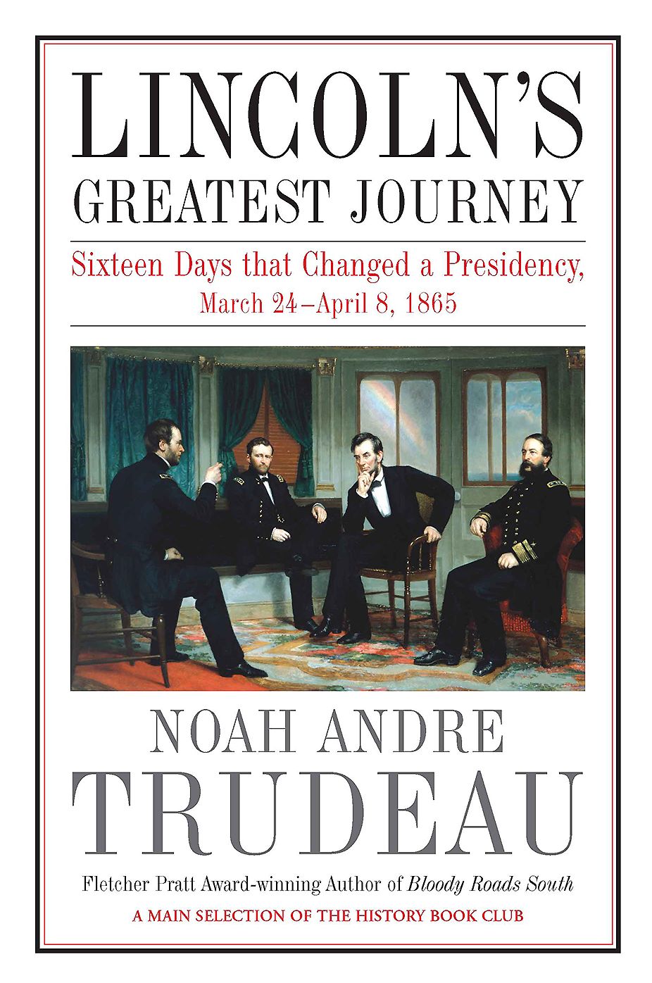 Lincoln's Greatest Journey: Sixteen Days that Changed a Presidency, March 24 - April 8, 1865
