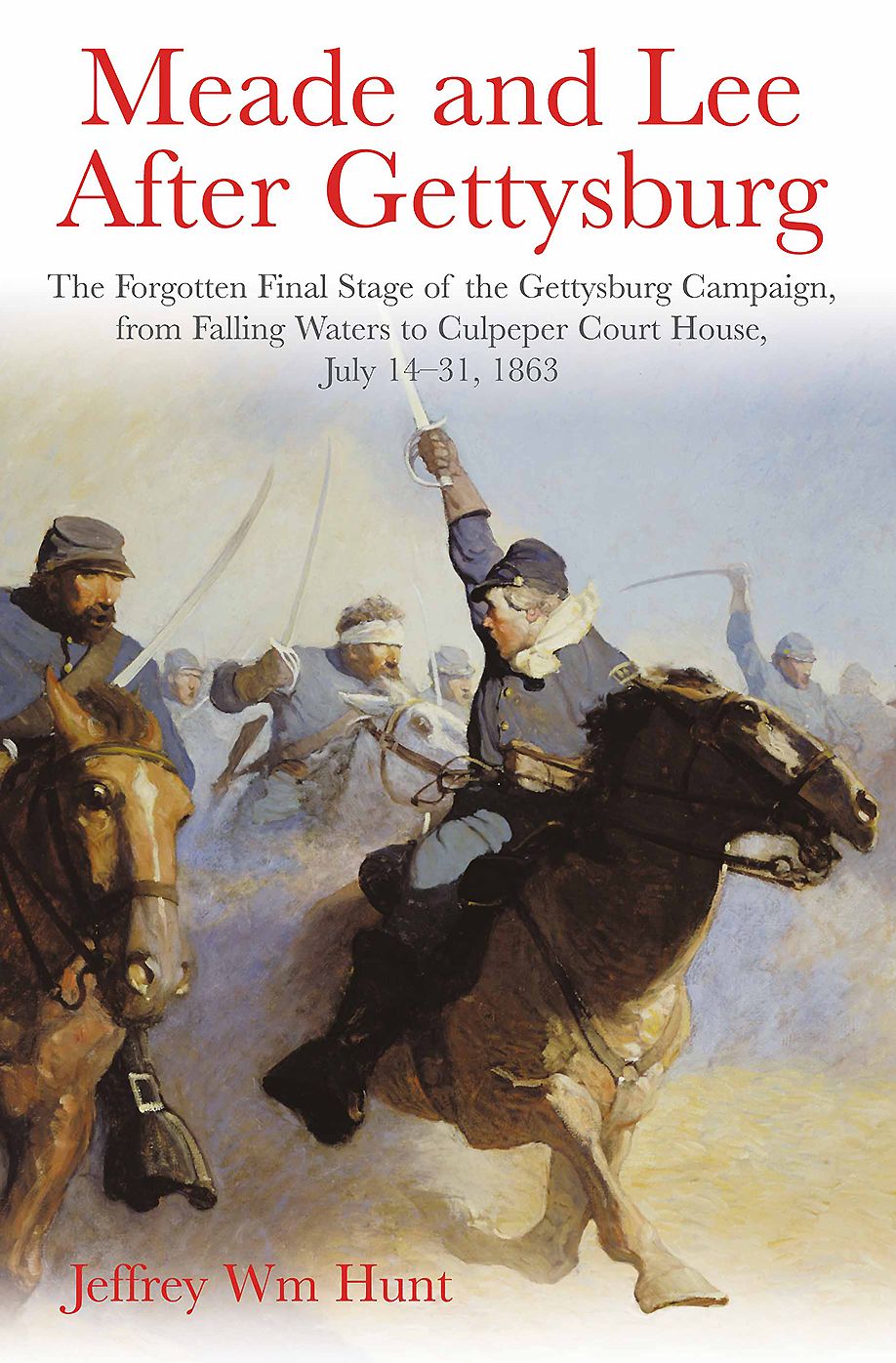 Meade and Lee After Gettysburg : The Forgotten Final Stage of the Gettysburg Campaign, from Falling Waters to Culpeper Court House, July 14-31, 1863