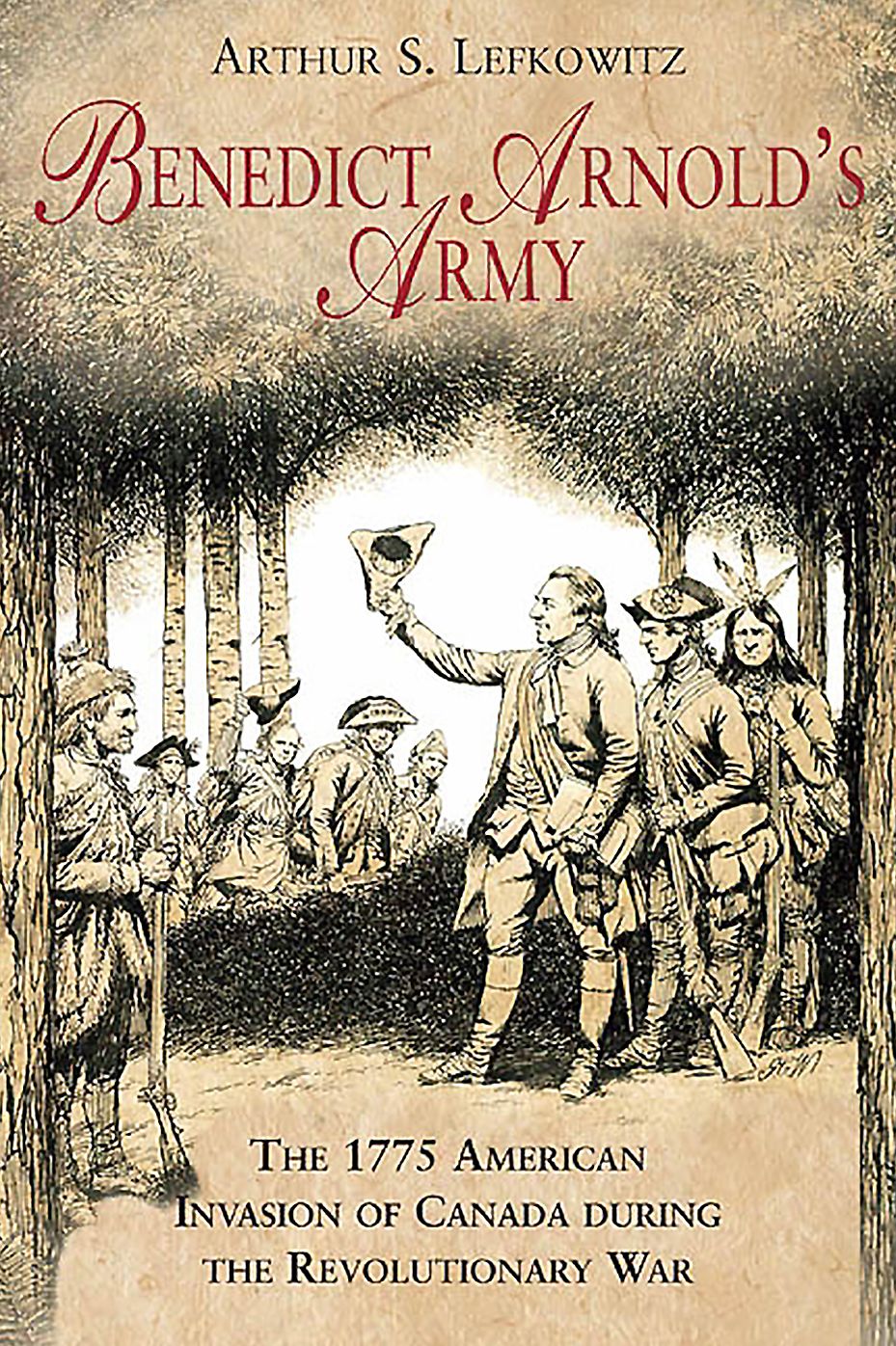 Benedict Arnold's Army: The 1775 American Invasion of Canada During the Revolutionary War