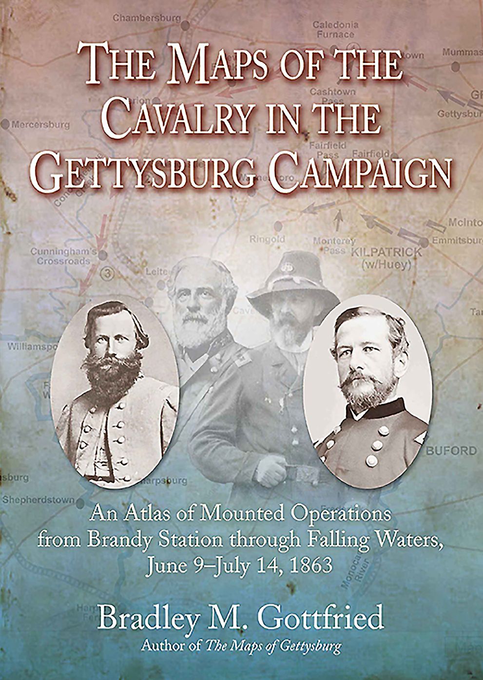 The Maps of the Cavalry at Gettysburg : An Atlas of Mounted Operations from Brandy Station Through Falling Waters, June 9-july 14, 1863