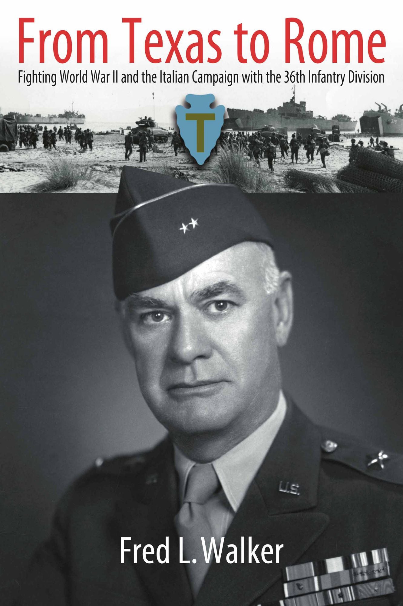From Texas to Rome : Fighting World War II and the Italian Campaign With the 36th Infantry Division