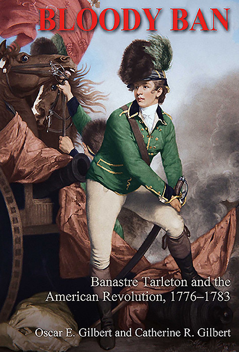 Bloody Ban : Banastre Tarleton and the American Revolution 1776-1783