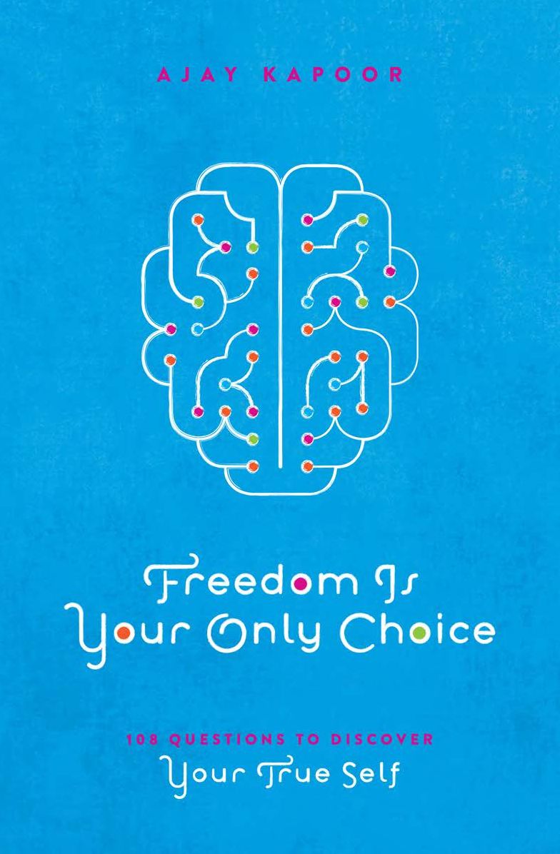 Freedom Is Your Only Choice: 108 Questions To Discover Your True Self