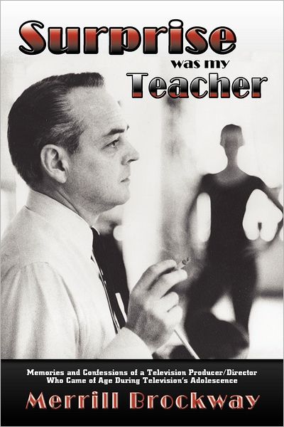 Surprise was my Teacher: Memories and Confessions of a Television Producer/Director Who Came of Age During Television's Adolescence