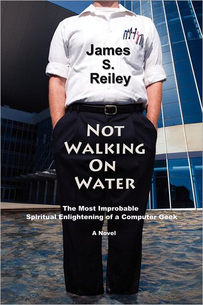 Not Walking On Water: The Most Improbable Spiritual Enlightening of a Computer Geek; A Novel