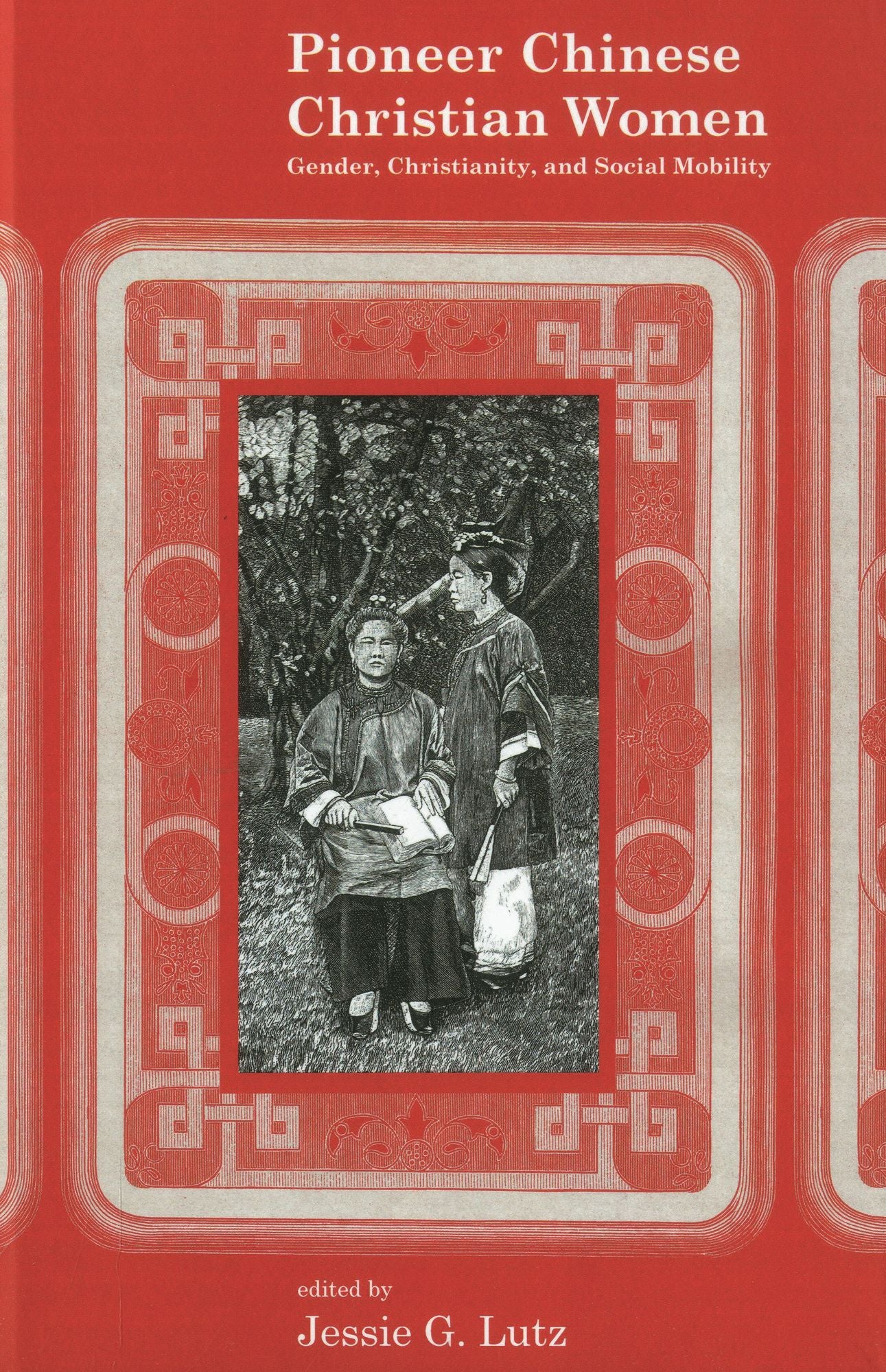 Pioneer Chinese Christian Women: Gender, Christianity, and Social Mobility (Studies in Missionaries and Christianity in China)
