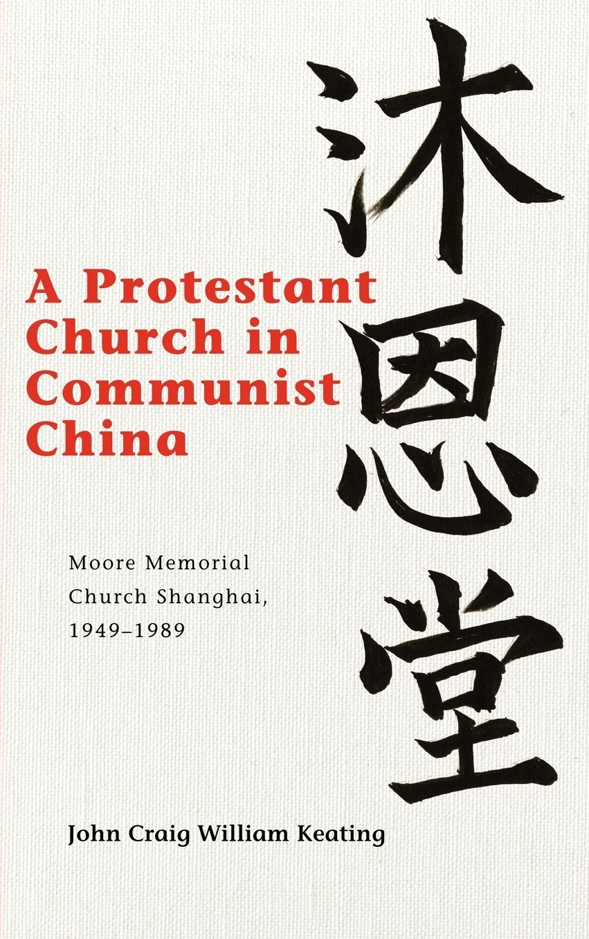 A Protestant Church in Communist China: Moore Memorial Church Shanghai 1949-1989