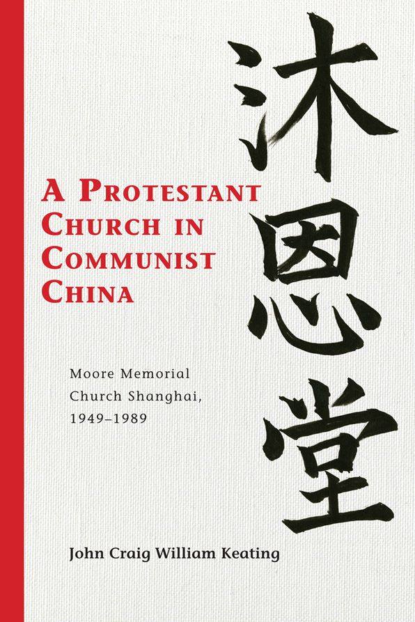A Protestant Church in Communist China: Moore Memorial Church Shanghai 1949-1989
