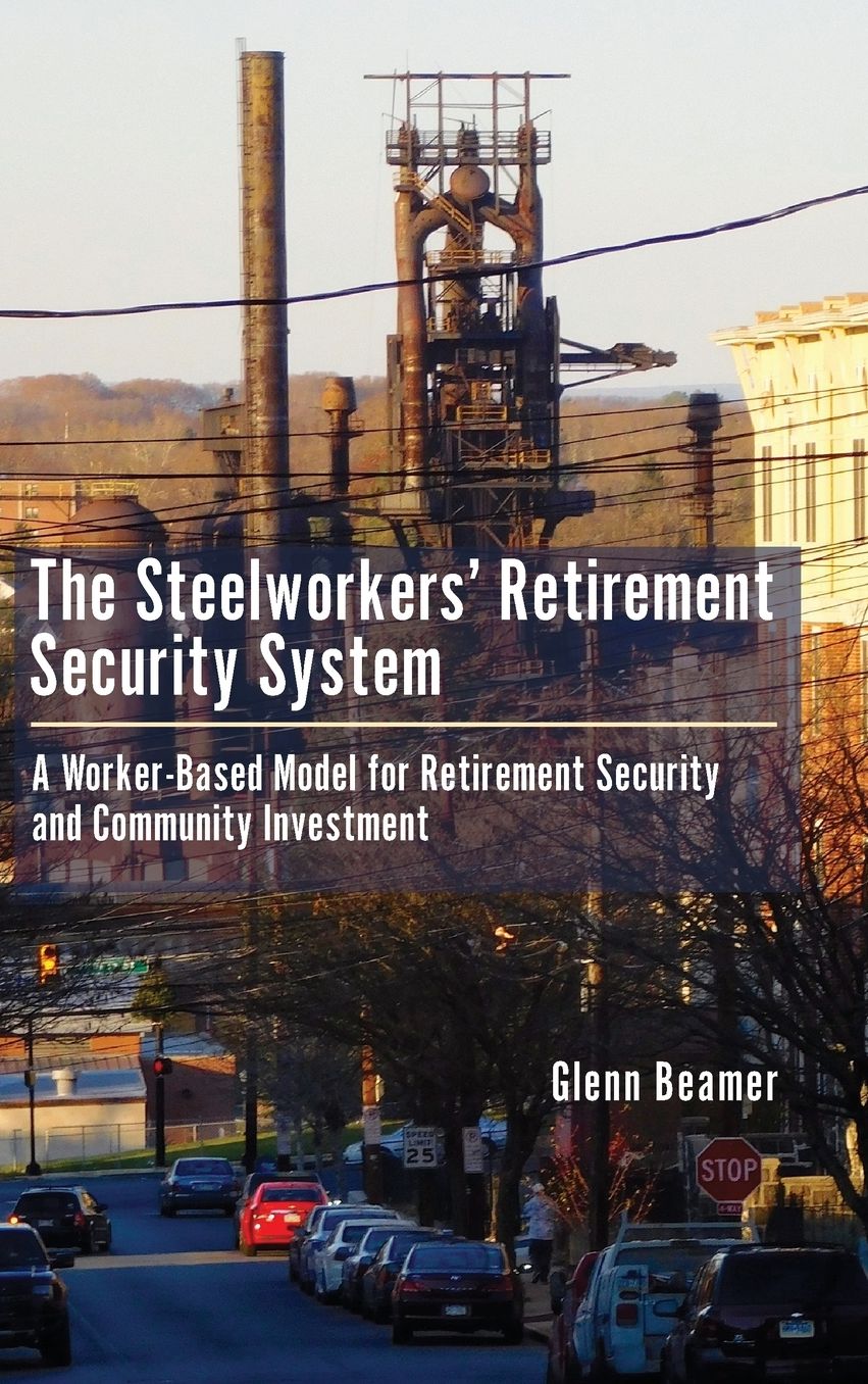 The Steelworkers' Retirement Security System: A Worker-Based Model for Community Investment