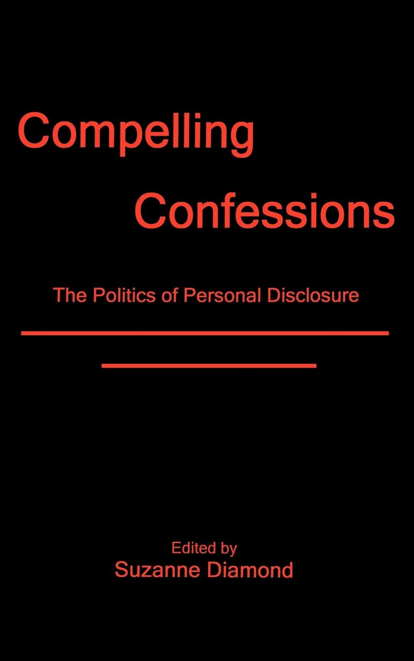 Compelling Confessions: The Politics of Personal Disclosure