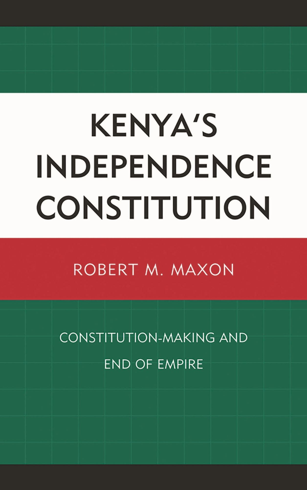 Kenya's Independence Constitution: Constitution-Making and End of Empire