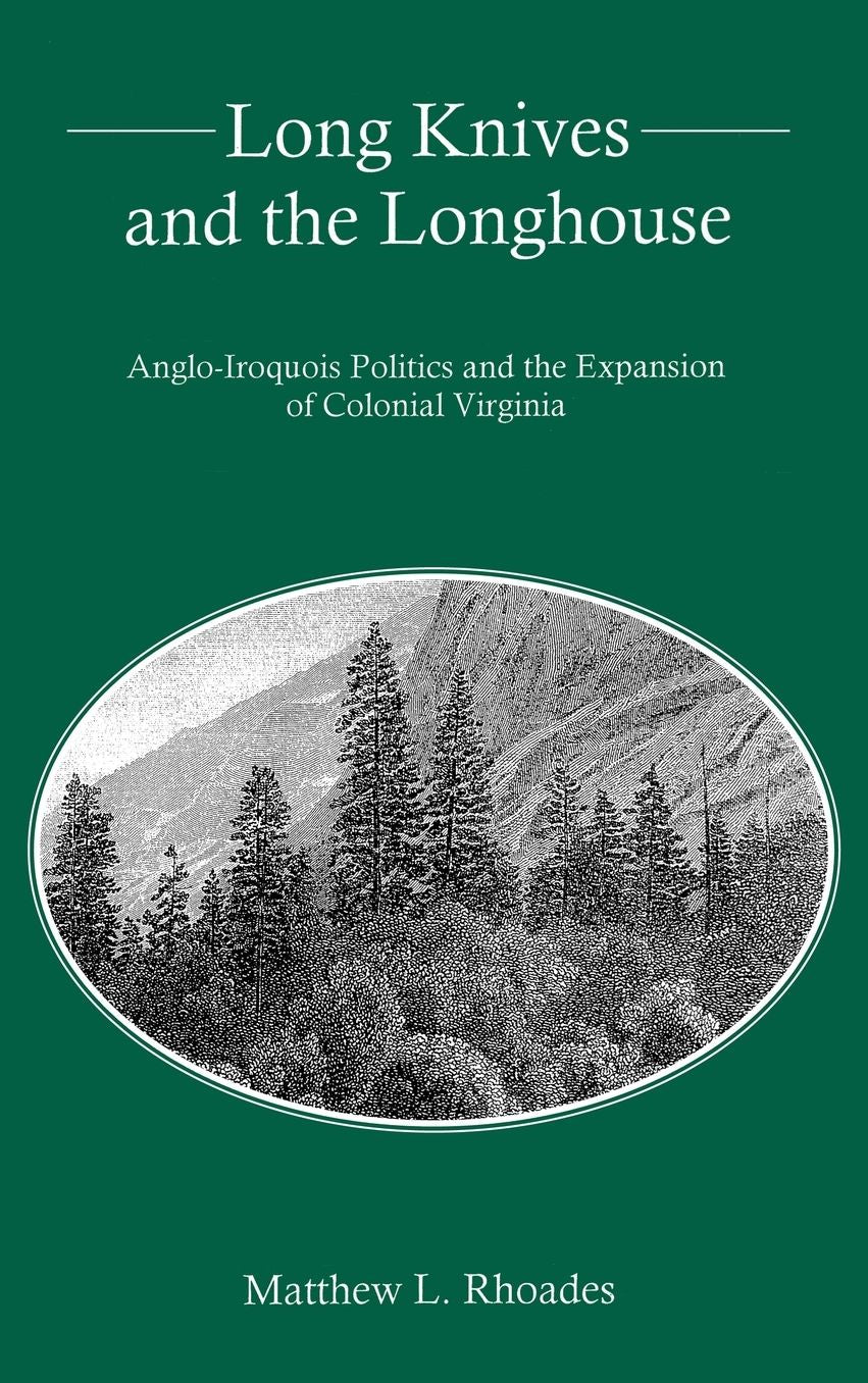 Long Knives and the Longhouse: Anglo-Iroquois Politics and the Expansion of Colonial Virginia