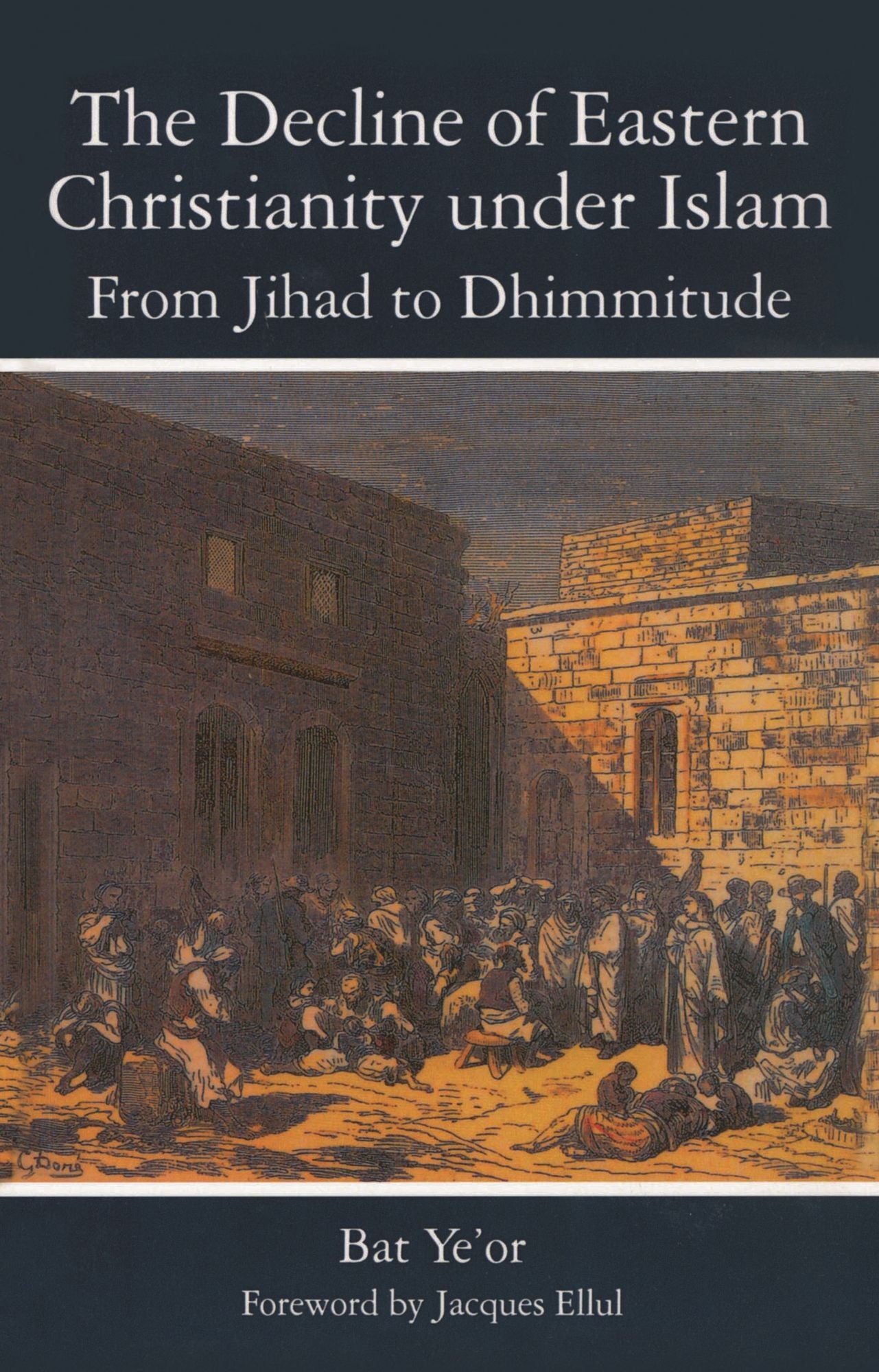 The Decline of Eastern Christianity Under Islam: From Jihad to Dhimmitude: Seventh-Twentieth Century