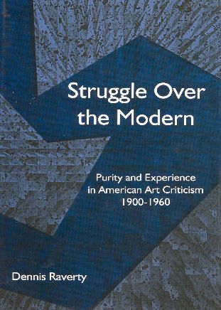 Struggle Over the Modern: Purity and Experience in American Art Criticism 1900 - 1960