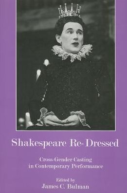 Shakespeare Re-Dressed: Cross-Gender Casting in Contemporary Performance