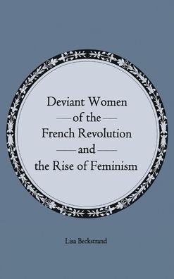 Deviant Women of the French Revolution and the Rise of Feminism