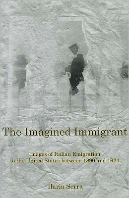 The Imagined Immigrant: The Images of Italian Emigration to the United States Between 1890 and 1924