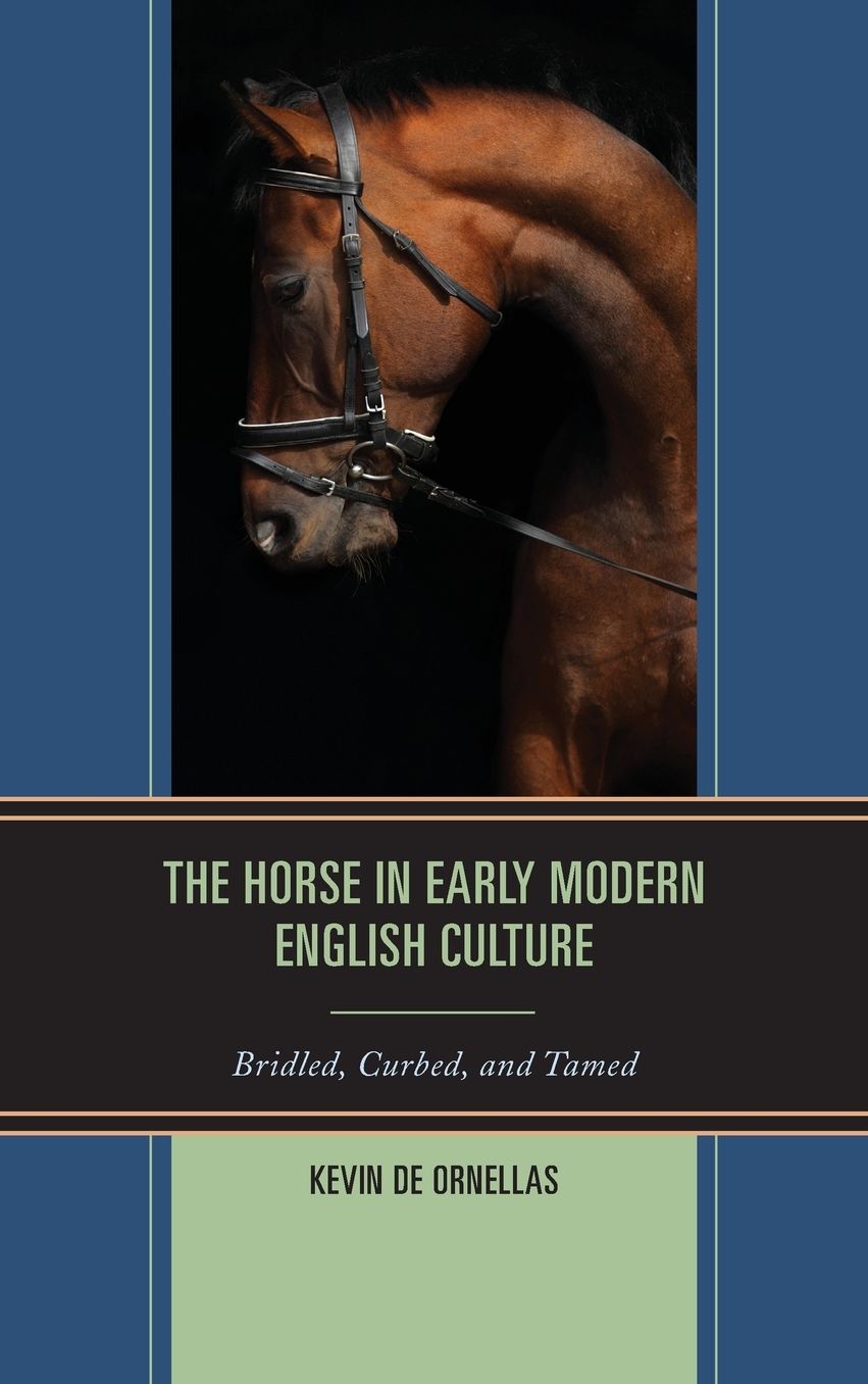 The Horse in Early Modern English Culture: Bridled, Curbed, and Tamed