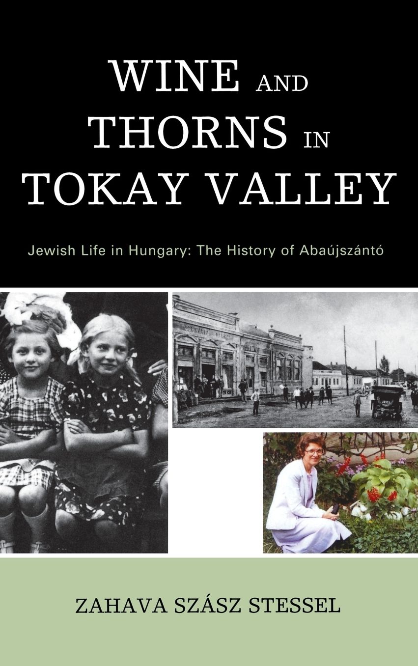 Wine and Thorns in Tokay Valley: Jewish Life in Hungary: The History of Abaujszanto