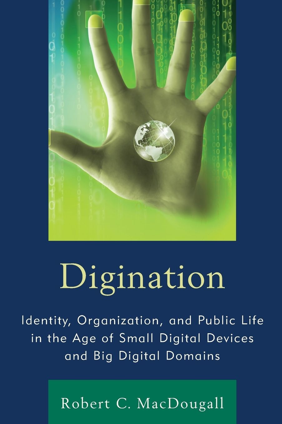 Digination: Identity, Organization, and Public Life in the Age of Small Digital Devices and Big Digital Domains