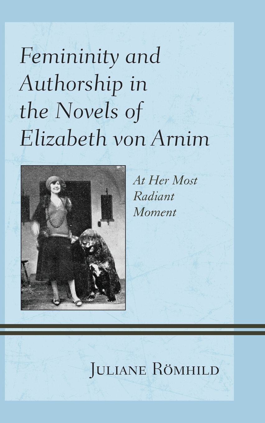 Femininity and Authorship in the Novels of Elizabeth von Arnim: At Her Most Radiant Moment