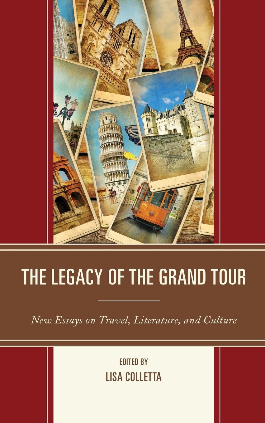 The Legacy of the Grand Tour: New Essays on Travel, Literature, and Culture
