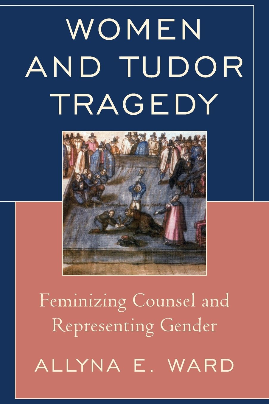 Women and Tudor Tragedy: Feminizing Counsel and Representing Gender