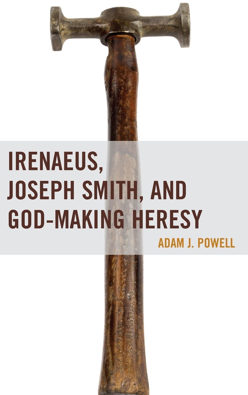 Irenaeus, Joseph Smith, and God-Making Heresy