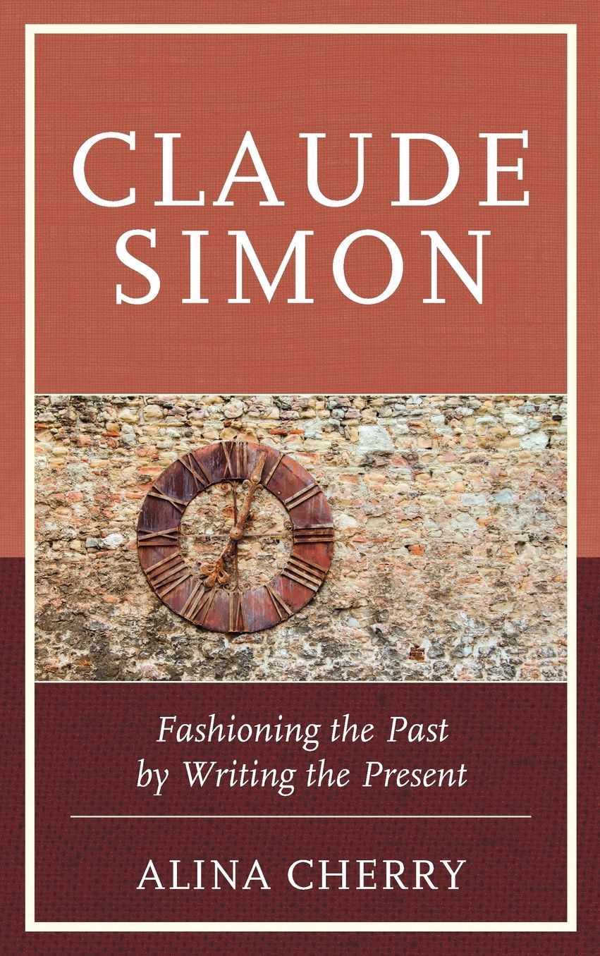 Claude Simon: Fashioning the Past by Writing the Present