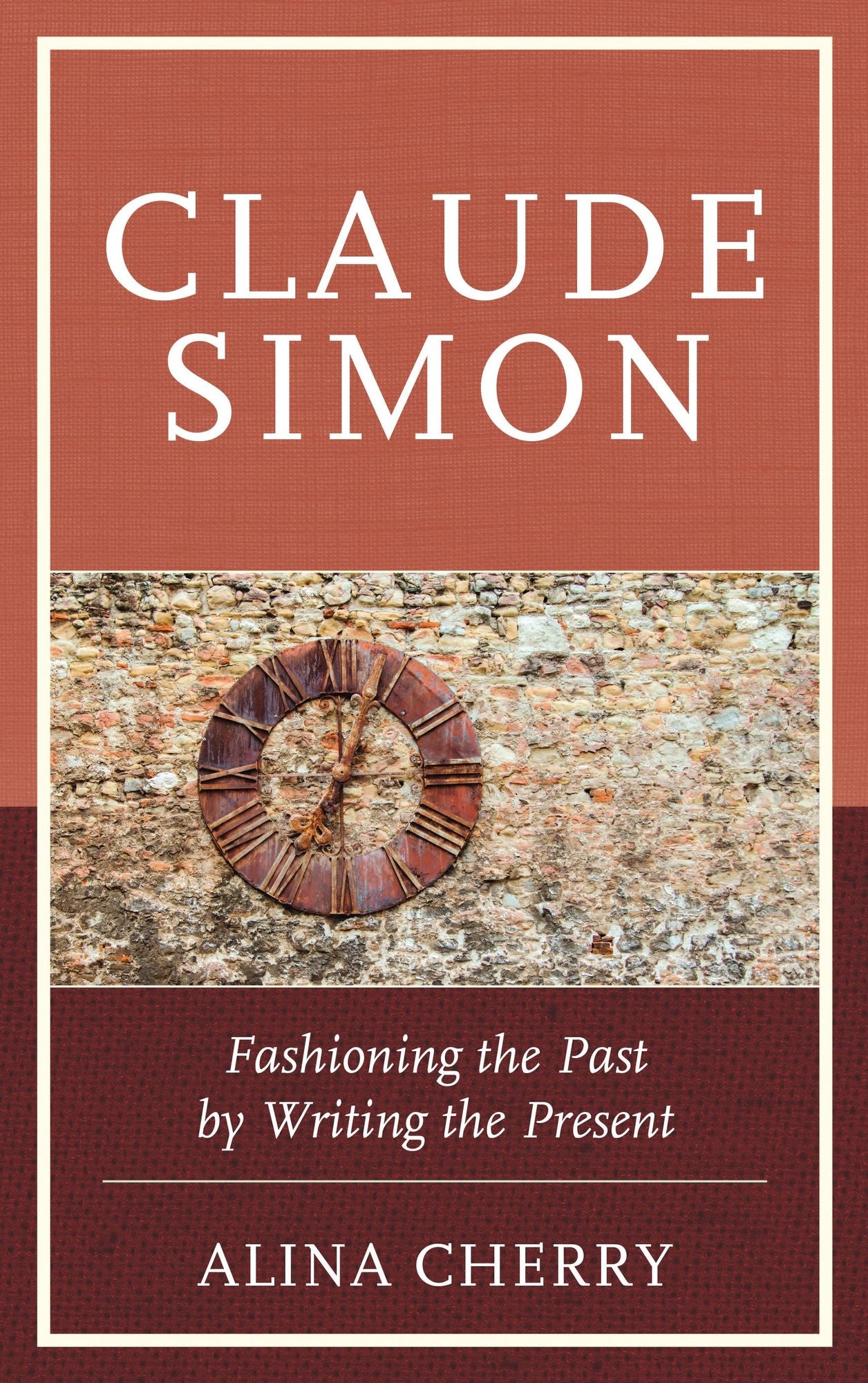 Claude Simon: Fashioning the Past by Writing the Present