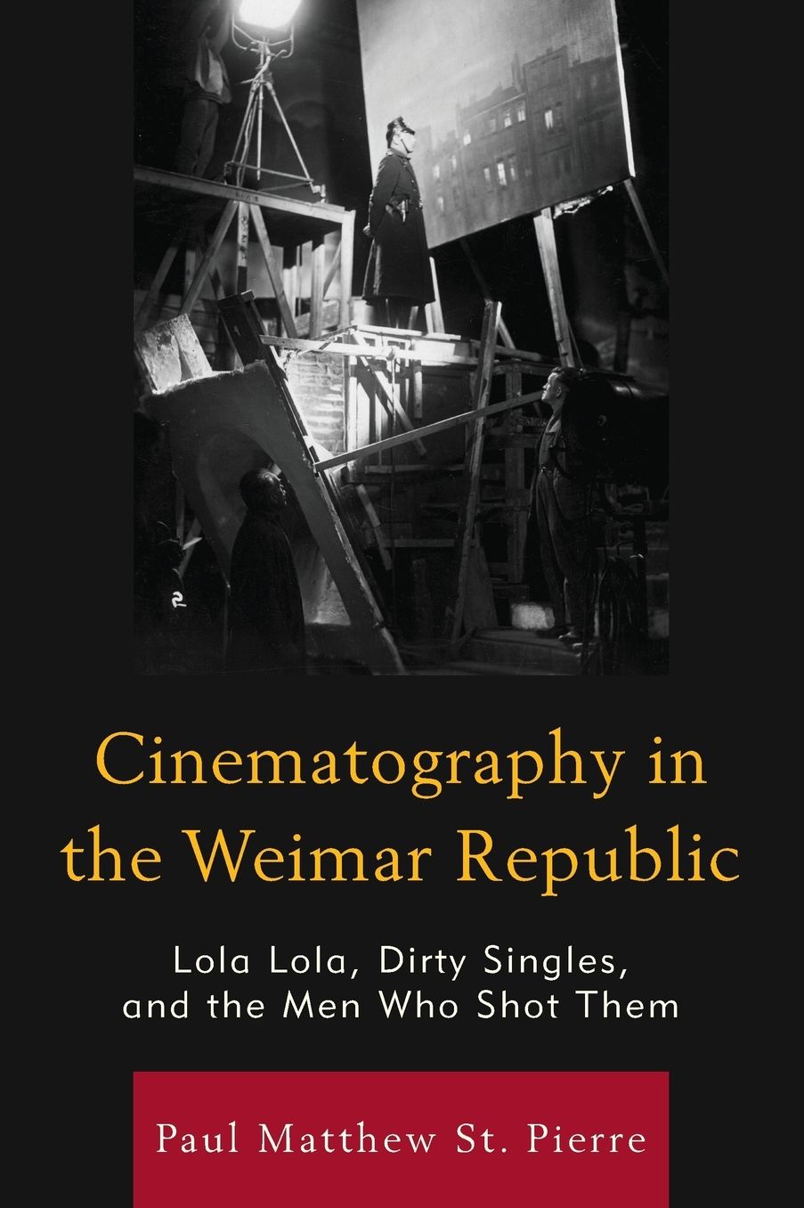 Cinematography in the Weimar Republic : Lola Lola, Dirty Singles, and the Men Who Shot Them