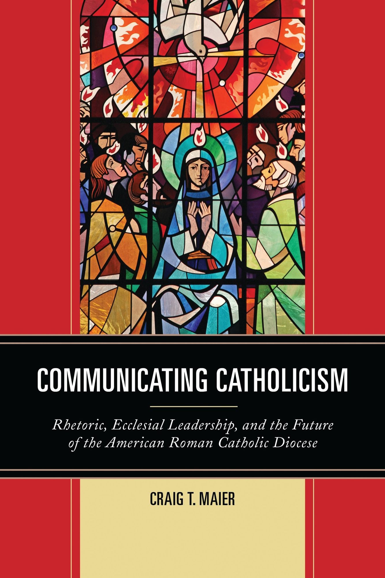 Communicating Catholicism: Rhetoric, Ecclesial Leadership, and the Future of the American Roman Catholic Diocese