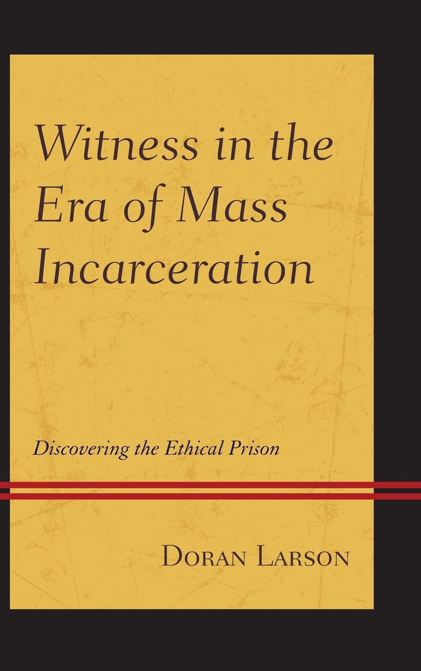 Witness in the Era of Mass Incarceration: Discovering the Ethical Prison