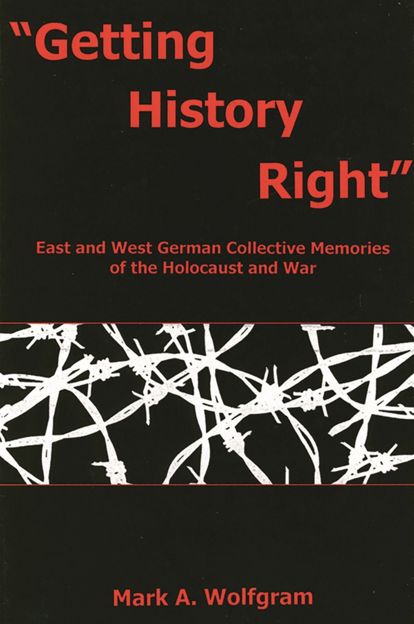 "Getting History Right": East and West German Collective Memories of the Holocaust and War