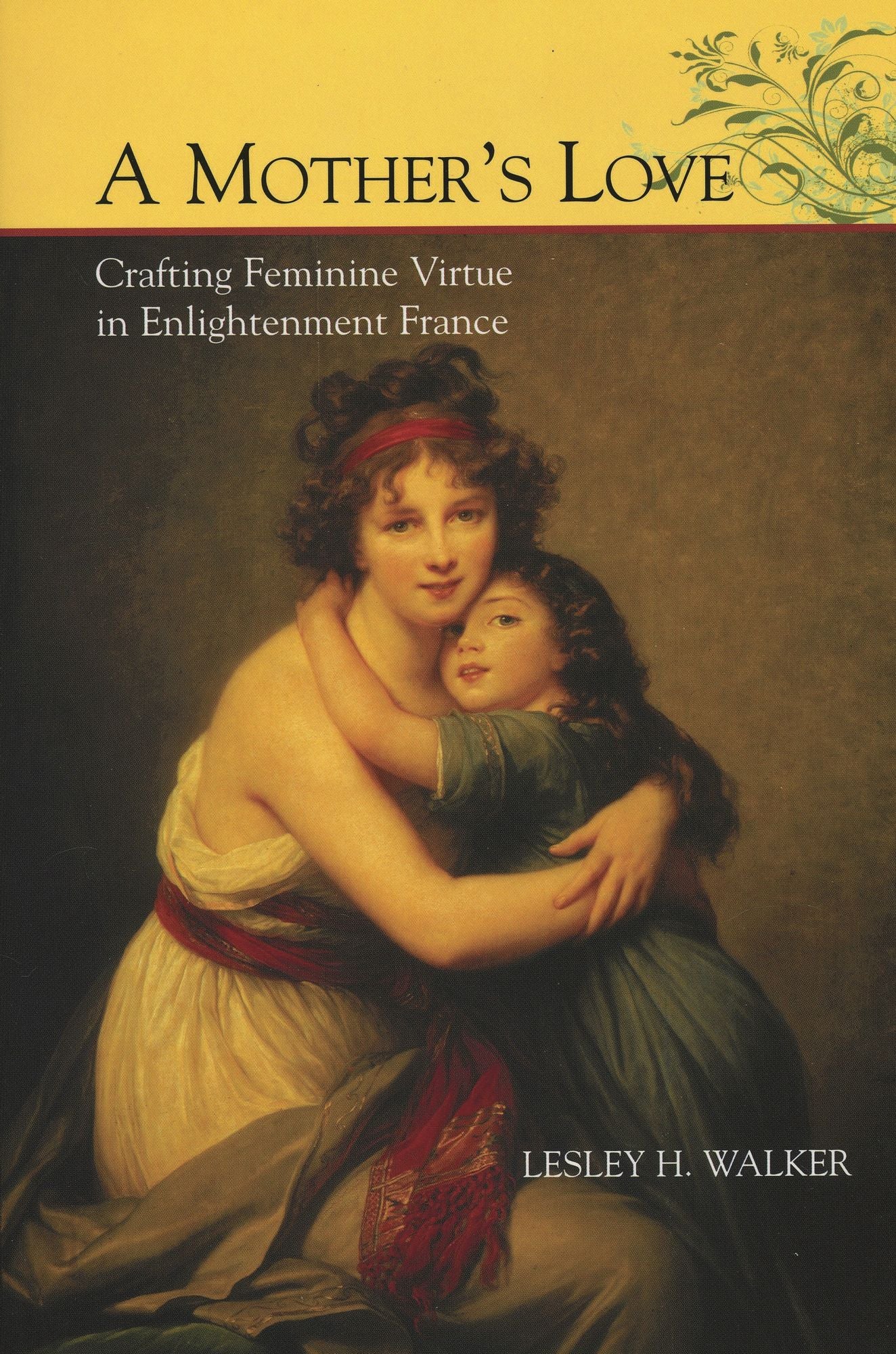 A Mother's Love: Crafting Feminine Virtue in Enlightenment France