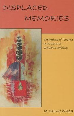 Displaced Memories: The Poetics of Trauma in Argentine Women's Writing