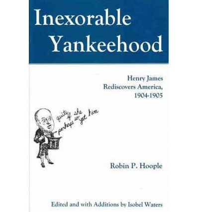 Inexorable Yankeehood: Henry James Rediscovers America, 1904-1905