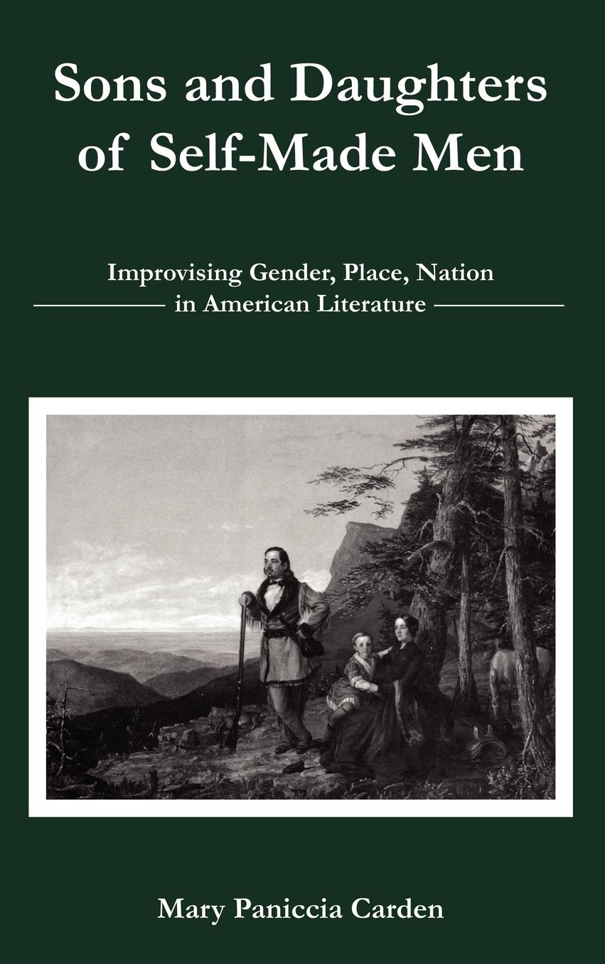 Sons and Daughters of Self-Made Men: Improvising Gender, Place, Nation in American Literature