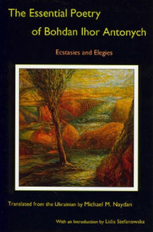 The Essential Poetry of Bohdan Ihor Antonych: Ecstasies and Elegies