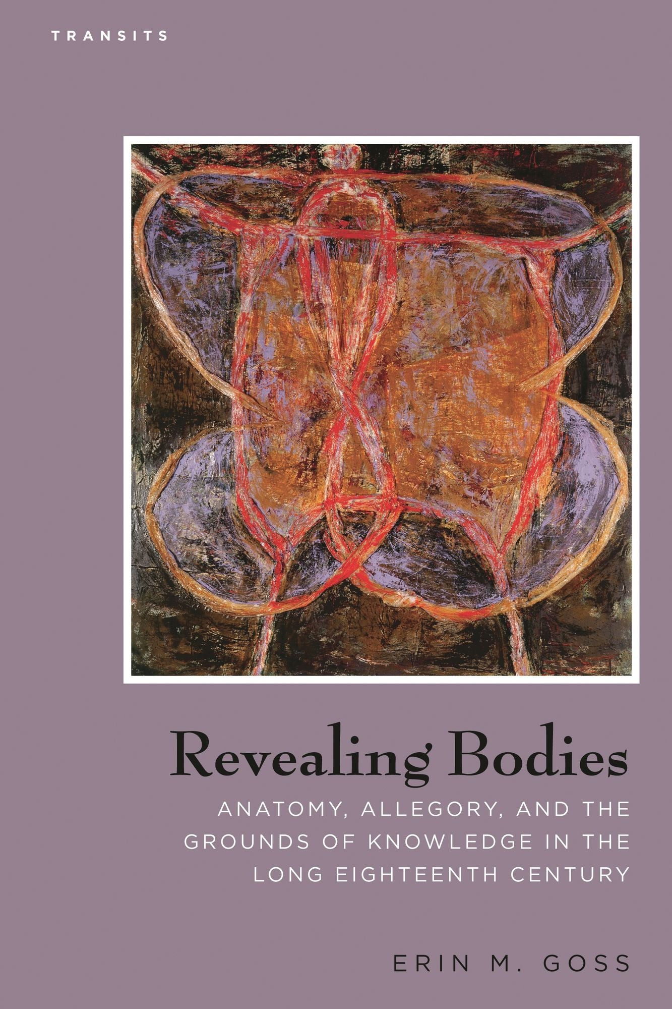 Revealing Bodies: Anatomy, Allegory, and the Grounds of Knowledge in the Long Eighteenth Century