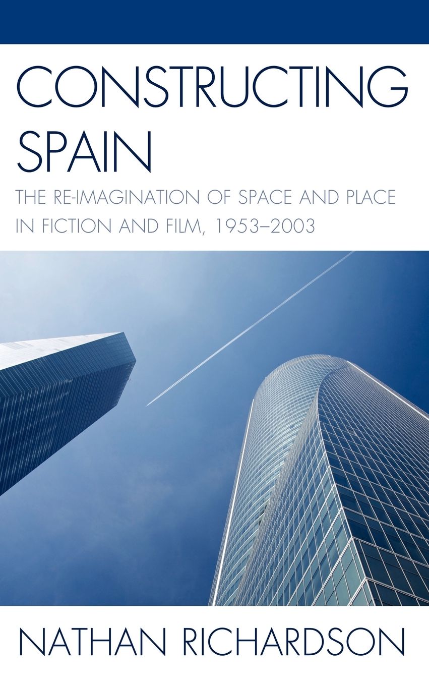 Constructing Spain: The Re-imagination of Space and Place in Fiction and Film, 1953-2003