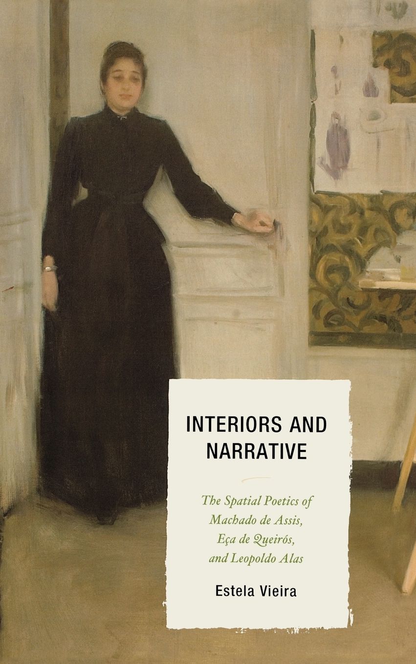 Interiors and Narrative: The Spatial Poetics of Machado de Assis, Eca de Queiros, and Leopoldo Alas