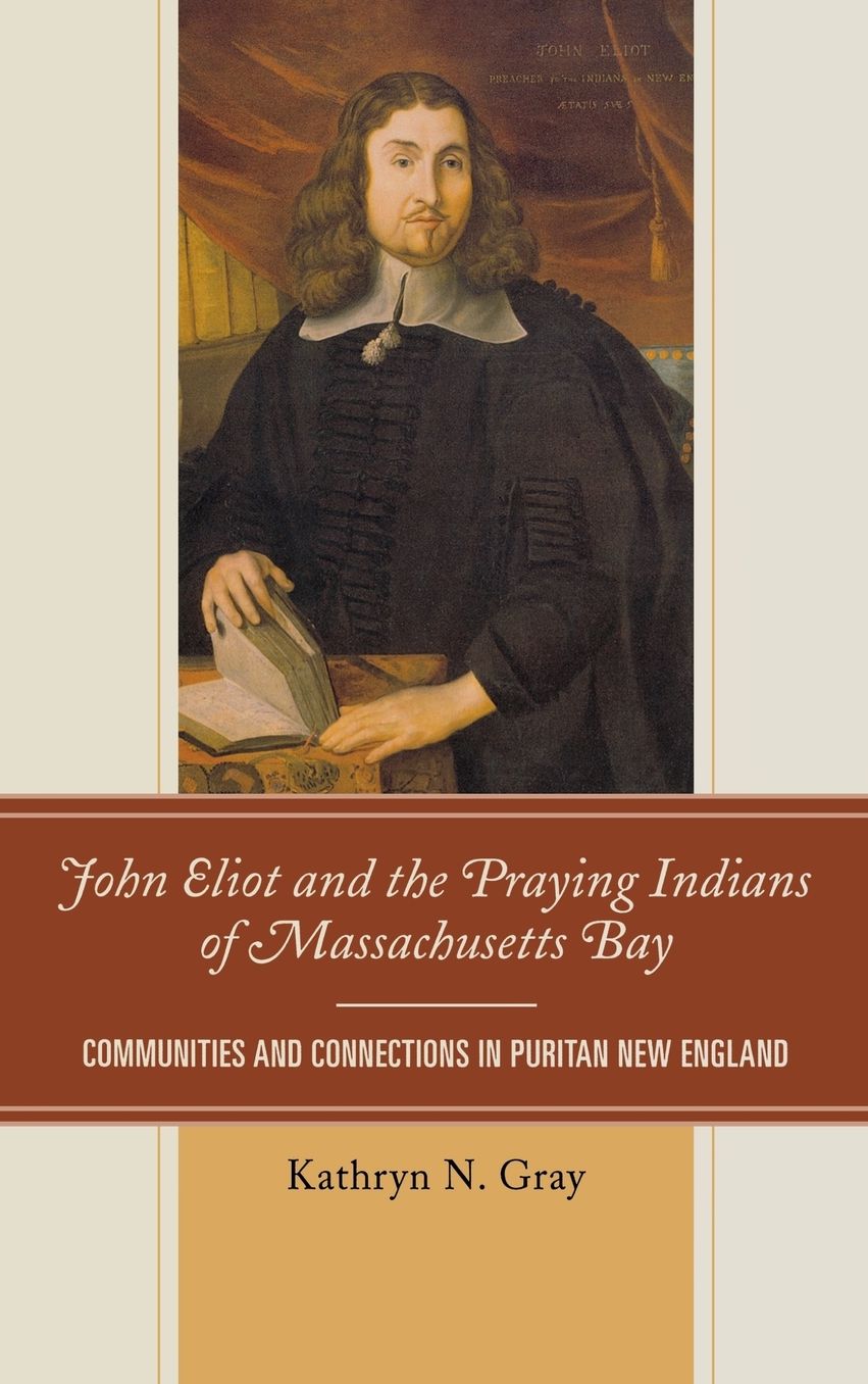John Eliot and the Praying Indians of Massachusetts Bay: Communities and Connections in Puritan New England