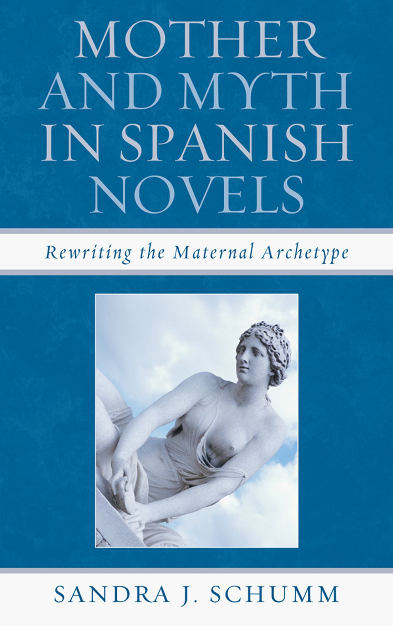 Mother and Myth in Spanish Novels : Rewriting the Maternal Archetype